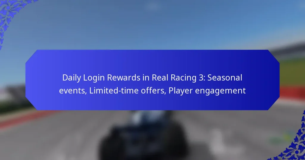 Daily Login Rewards in Real Racing 3: Seasonal events, Limited-time offers, Player engagement