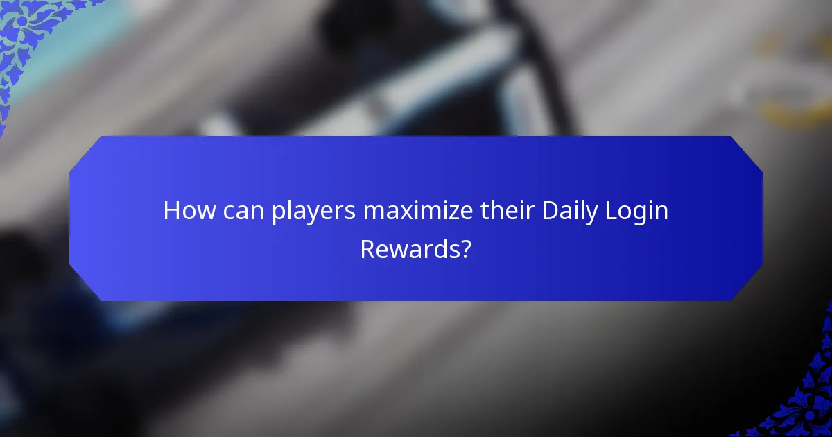 How can players maximize their Daily Login Rewards?