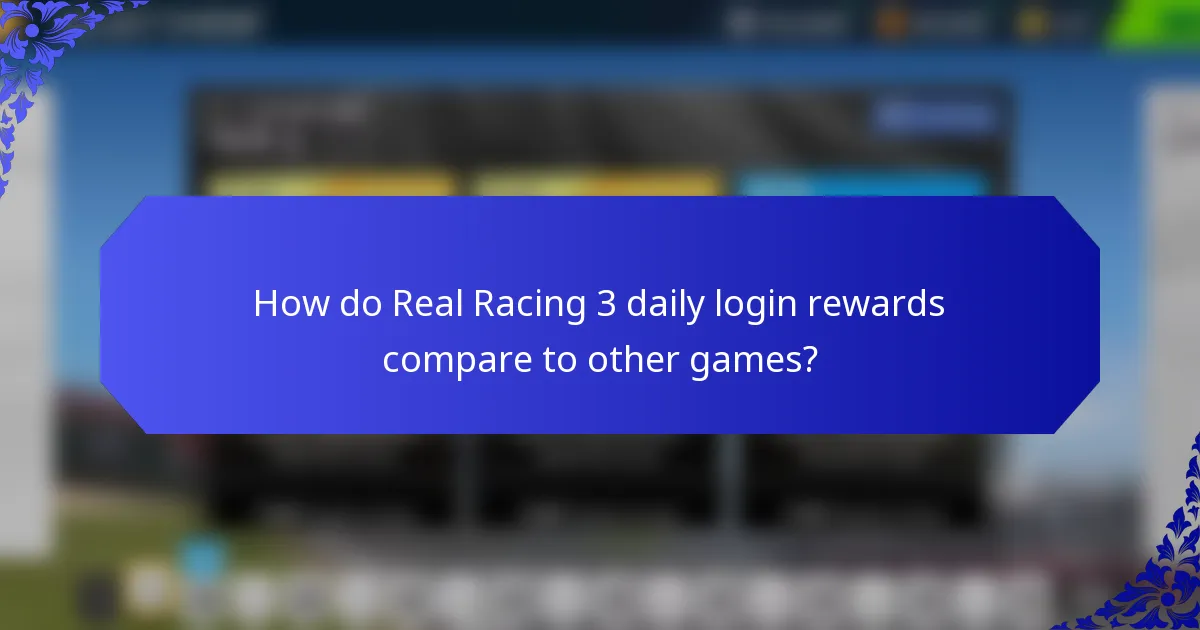 How do Real Racing 3 daily login rewards compare to other games?