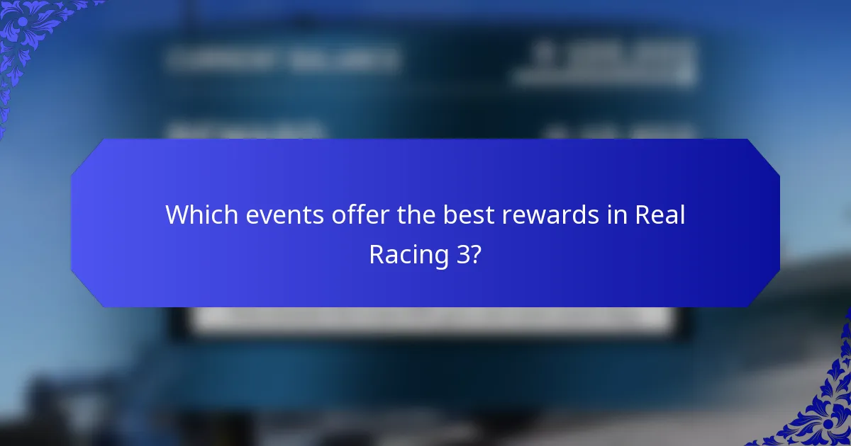 Which events offer the best rewards in Real Racing 3?